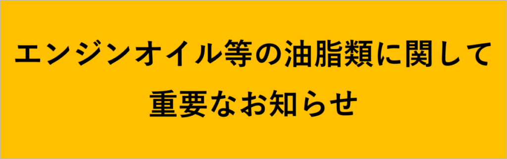 【エンジンオイル等の油脂類に関して】重要なお知らせ